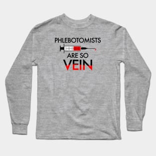 PLEBOTOMISTS ARE SO VEIN Long Sleeve T-Shirt